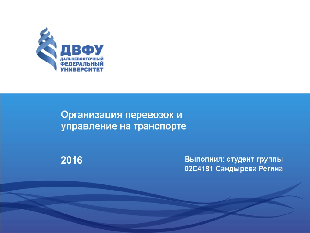 Организация перевозок и управление на транспорте 2016 Выполнил: студент группы 02С4181 Сандырева Регина